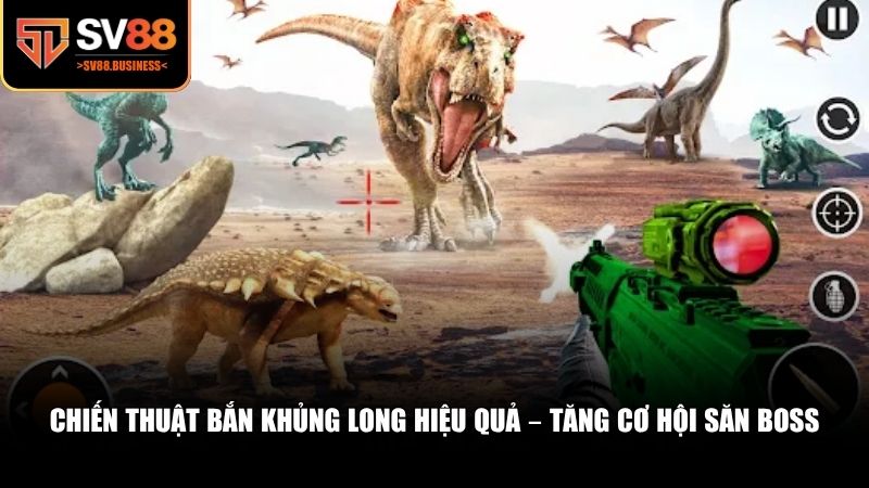 Chiến thuật bắn khủng long hiệu quả săn boss