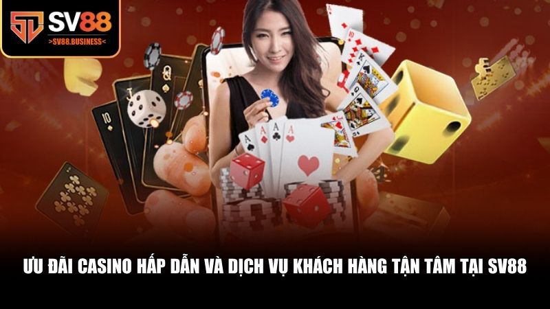 Ưu đãi casino hấp dẫn và dịch vụ khách hàng tận tâm tại SV88