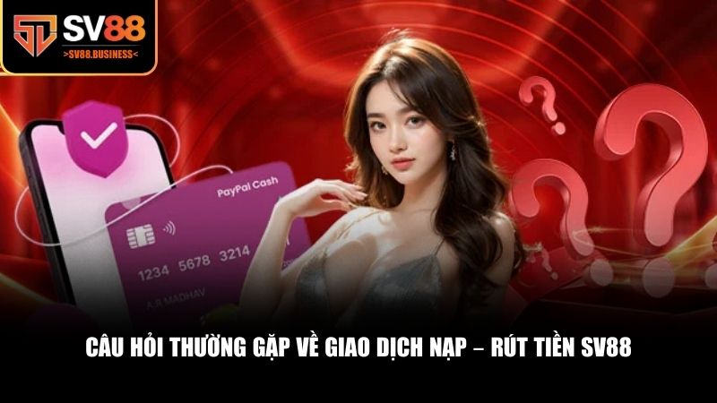 Các câu hỏi thường gặp SV88 liên quan đến giao dịch tài chính