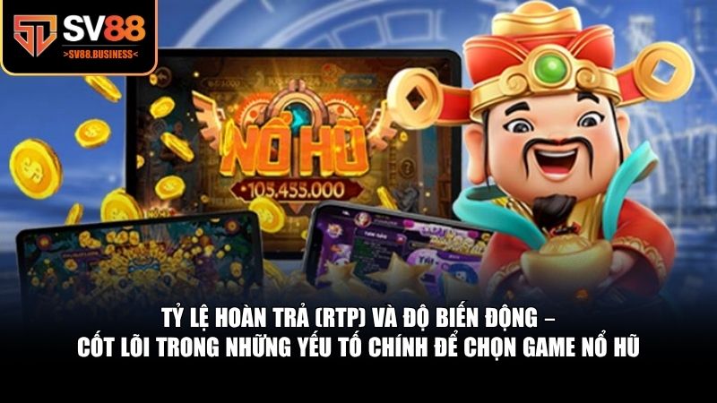 Hiểu được tỷ lệ hoàn trả cho người chơi và độ biến động của game nổ hũ