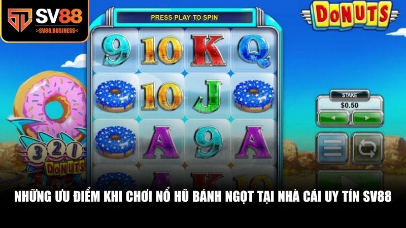 Những lợi ích vượt trội khi bạn chọn chơi nổ hũ bánh ngọt tại SV88