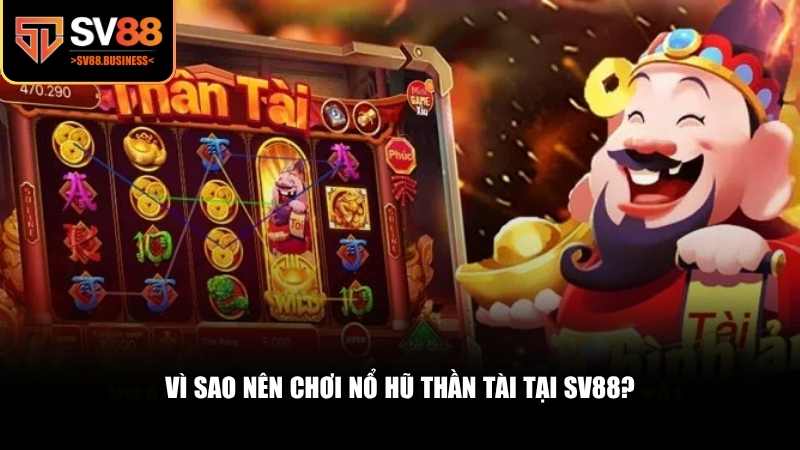 Vì sao nên chơi nổ hũ Thần Tài tại SV88