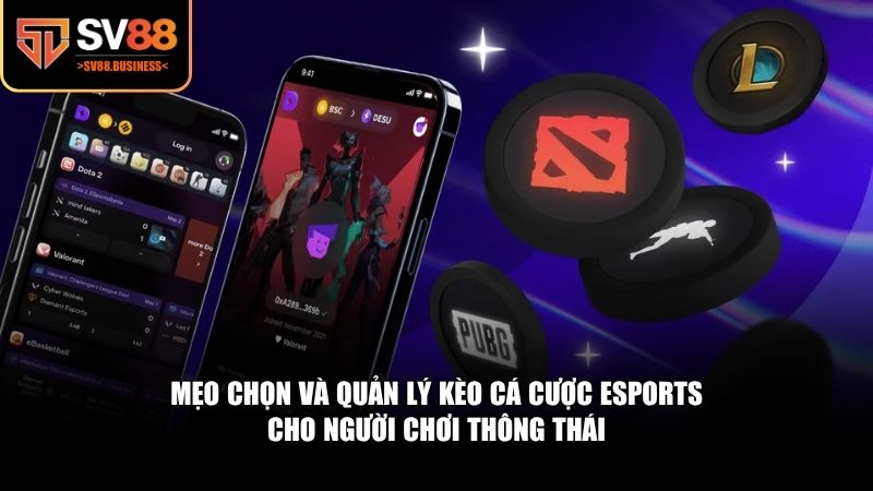 Mẹo chọn và quản lý kèo cá cược eSports cho người chơi thông thái