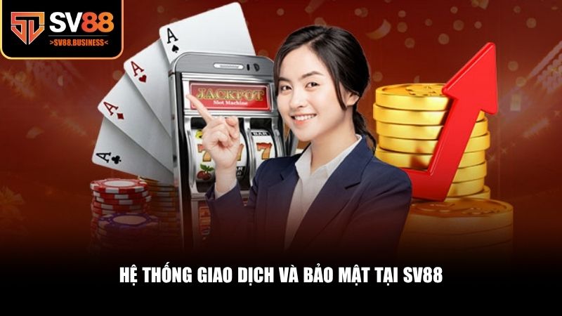 Hệ thống giao dịch và bảo mật tại SV88