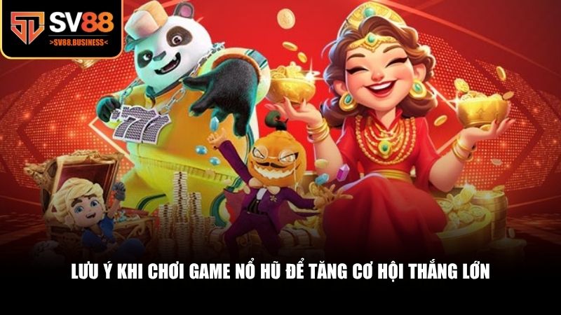 Lưu ý khi chơi game nổ hũ để tăng cơ hội thắng lớn