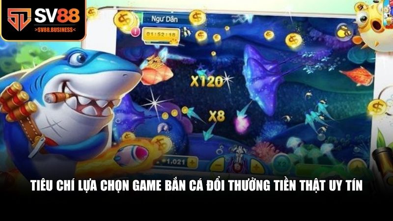 Các tiêu chí giúp người chơi chọn lựa một trò chơi bắn cá đổi thưởng tiền thật