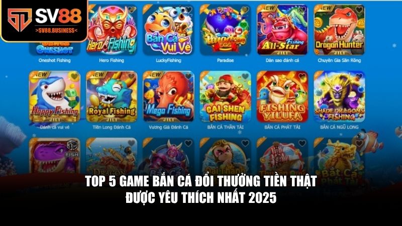 Top 5 game bắn cá đổi thưởng tiền thật được yêu thích nhất 2025