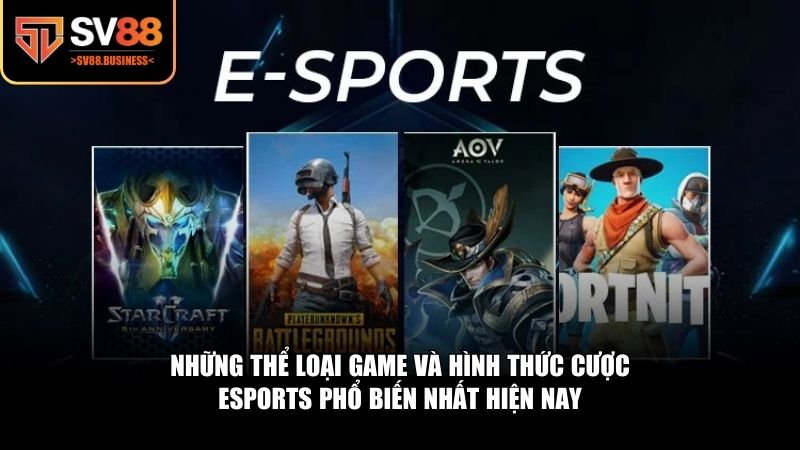 Những tựa game thịnh hành và các hình thức cược Esports phổ biến